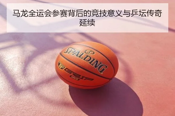 马龙全运会参赛背后的竞技意义与乒坛传奇延续
