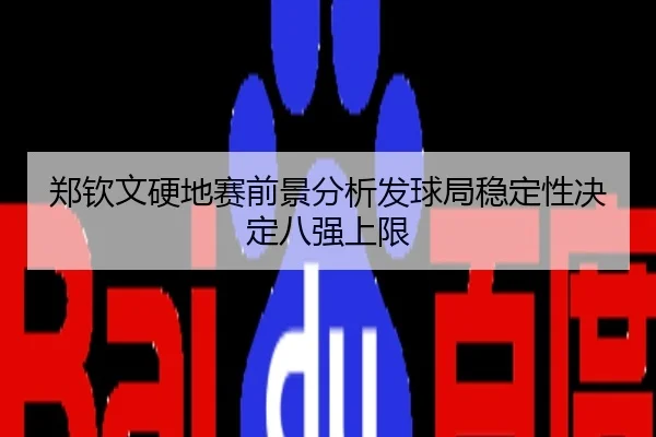 郑钦文硬地赛前景分析发球局稳定性决定八强上限